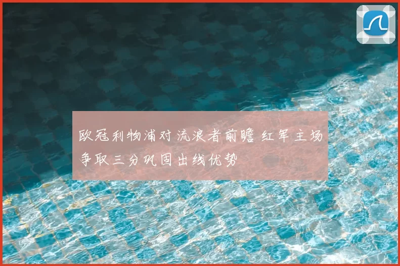 欧冠利物浦对流浪者前瞻 红军主场争取三分巩固出线优势