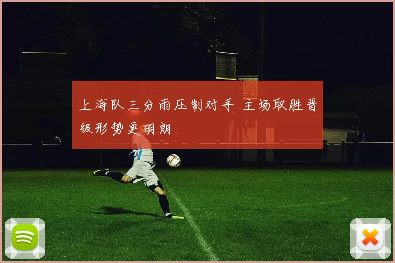 上海队三分雨压制对手 主场取胜晋级形势更明朗