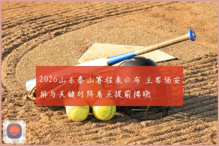 2026山东泰山赛程表公布 主客场安排与关键对阵看点提前揭晓